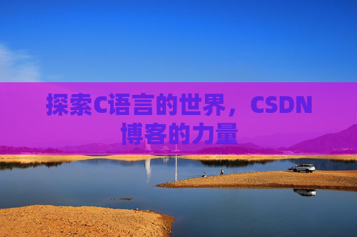 探索C语言的世界，CSDN博客的力量