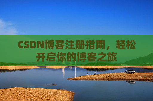 CSDN博客注册指南，轻松开启你的博客之旅